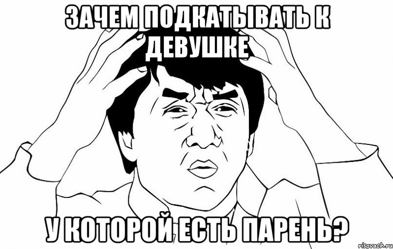 зачем подкатывать к девушке у которой есть парень?, Мем ДЖЕКИ ЧАН