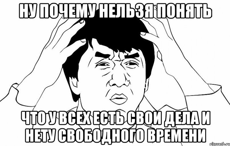 ну почему нельзя понять что у всех есть свои дела и нету свободного времени, Мем ДЖЕКИ ЧАН