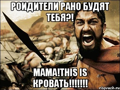 роидители рано будят тебя?! мама!this is кровать!!!, Мем Это Спарта