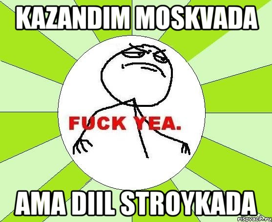 kazandım moskvada ama diil stroykada, Мем фак е