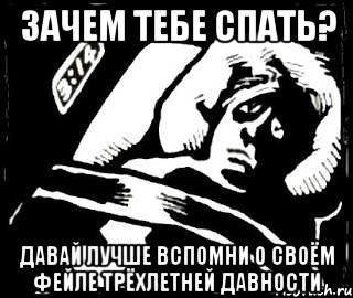 зачем тебе спать? давай лучше вспомни о своём фейле трёхлетней давности, Мем fdsvbsdbv