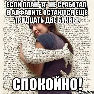 если план "а" не сработал, в алфавите остаются ещё тридцать две буквы. спокойно!