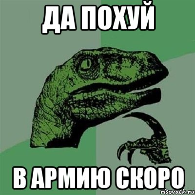 да похуй в армию скоро, Мем Филосораптор