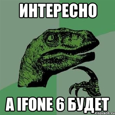 интересно a ifone 6 будет, Мем Филосораптор