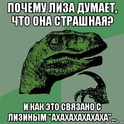 почему лиза думает, что она страшная? и как это связано с лизиным "ахахахахахаха"..., Мем Филосораптор