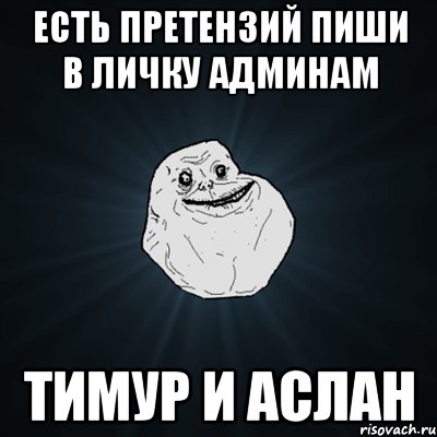 есть претензий пиши в личку админам тимур и аслан, Мем Forever Alone