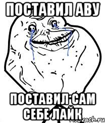 поставил аву поставил сам себе лайк, Мем Forever Alone