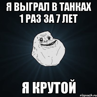 я выграл в танках 1 раз за 7 лет я крутой, Мем Forever Alone