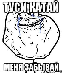 туси,катай меня забывай, Мем Forever Alone