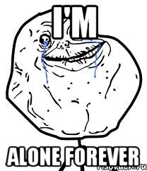 i'm alone forever