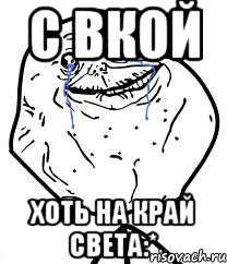 с вкой хоть на край света:*, Мем Forever Alone