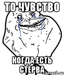 то чувство когда есть стерва, Мем Forever Alone