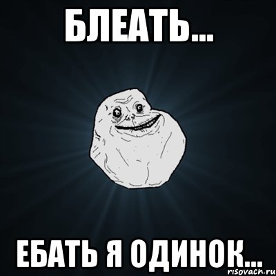 блеать... ебать я одинок..., Мем Forever Alone