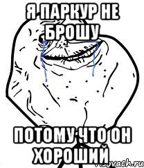 я паркур не брошу потому что он хороший