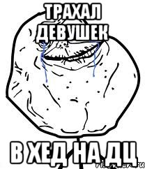 трахал девушек в хед на дц