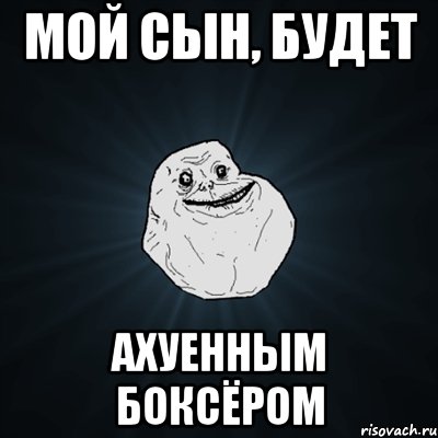 мой сын, будет ахуенным боксёром, Мем Forever Alone