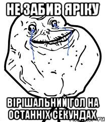не забив яріку вірішальний гол на останніх секундах