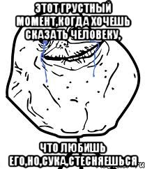 этот грустный момент,когда хочешь сказать человеку, что любишь его,но,сука,стесняешься, Мем Forever Alone