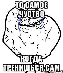 то самое чуство когда тренишься сам, Мем Forever Alone