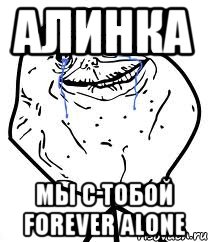 алинка мы с тобой forever alone