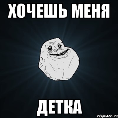 хочешь меня детка, Мем Forever Alone