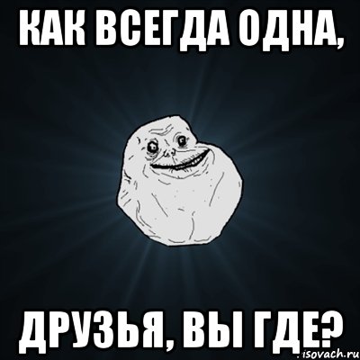 как всегда одна, друзья, вы где?, Мем Forever Alone