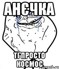 анєчка ті просто космос