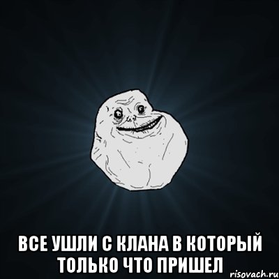  все ушли с клана в который только что пришел, Мем Forever Alone