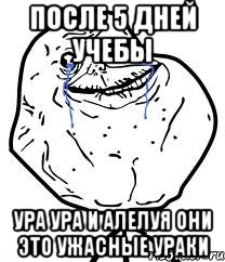 после 5 дней учебы ура ура и алелуя они это ужасные ураки