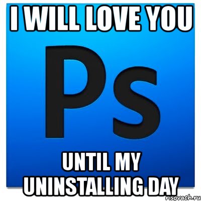 i will love you until my uninstalling day, Мем фотошоп