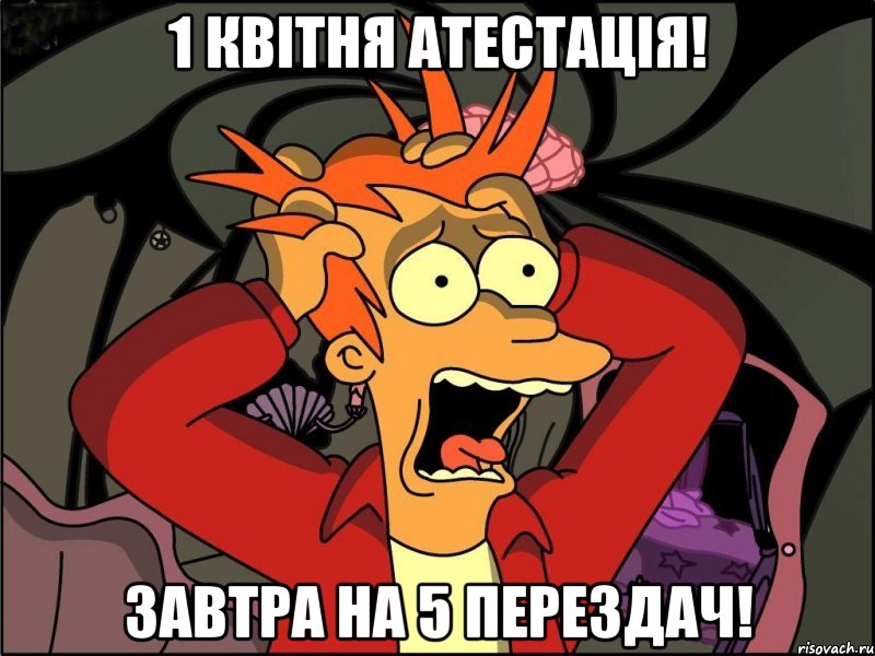 1 квітня атестація! завтра на 5 перездач!, Мем Фрай в панике