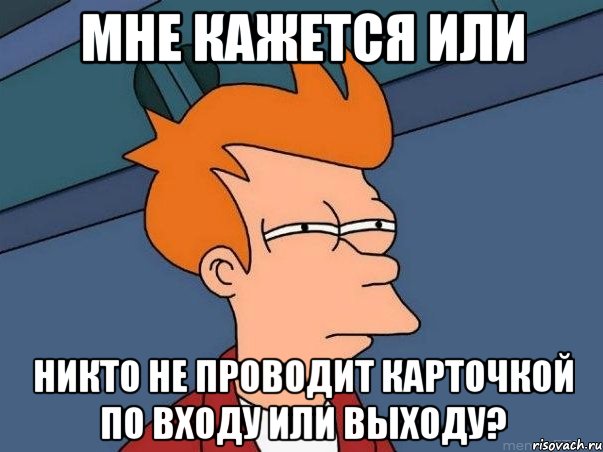 мне кажется или никто не проводит карточкой по входу или выходу?, Мем  Фрай (мне кажется или)