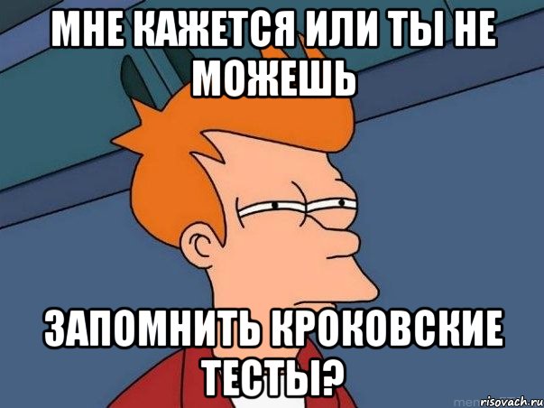 мне кажется или ты не можешь запомнить кроковские тесты?, Мем  Фрай (мне кажется или)