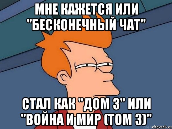 мне кажется или "бесконечный чат" стал как "дом 3" или "война и мир (том 3)", Мем  Фрай (мне кажется или)