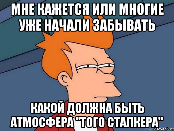 мне кажется или многие уже начали забывать какой должна быть атмосфера "того сталкера", Мем  Фрай (мне кажется или)