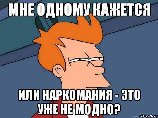 мне одному кажется или наркомания - это уже не модно?, Мем  Фрай (мне кажется или)