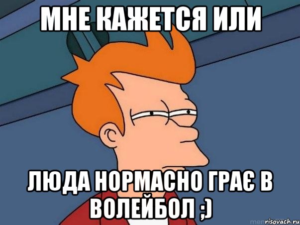 мне кажется или люда нормасно грає в волейбол ;), Мем  Фрай (мне кажется или)