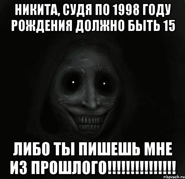 никита, судя по 1998 году рождения должно быть 15 либо ты пишешь мне из прошлого!!!, Мем Ночной гость