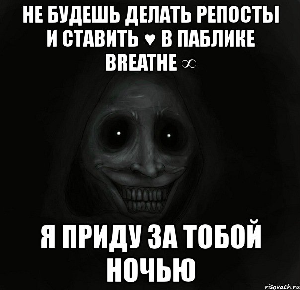 не будешь делать репосты и ставить ♥ в паблике breathe ∞ я приду за тобой ночью, Мем Ночной гость