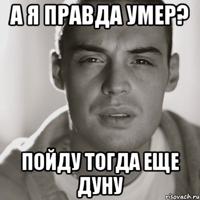 а я правда умер? пойду тогда еще дуну, Мем Гуф