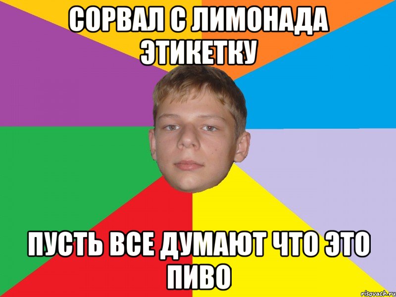 сорвал с лимонада этикетку пусть все думают что это пиво, Мем гулял вот