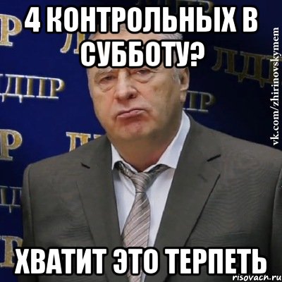 4 контрольных в субботу? хватит это терпеть, Мем Хватит это терпеть (Жириновский)