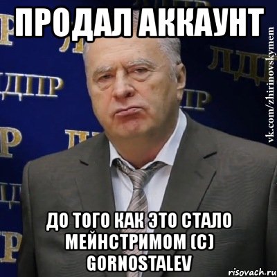 продал аккаунт до того как это стало мейнстримом (с) gornostalev, Мем Хватит это терпеть (Жириновский)