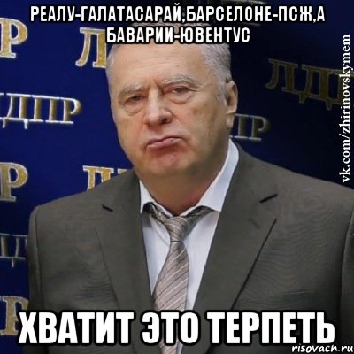 реалу-галатасарай,барселоне-псж,а баварии-ювентус хватит это терпеть, Мем Хватит это терпеть (Жириновский)