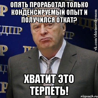 опять проработал только конденсируемый опыт и получился откат? хватит это терпеть!, Мем Хватит это терпеть (Жириновский)