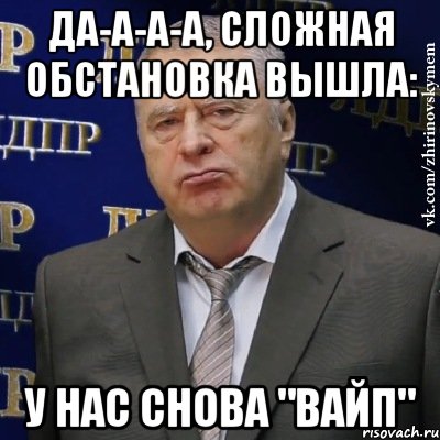 да-а-а-а, сложная обстановка вышла: у нас снова "вайп", Мем Хватит это терпеть (Жириновский)