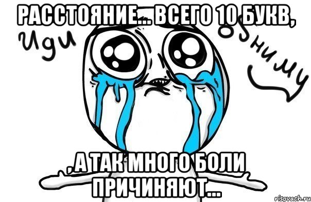 расстояние… всего 10 букв, , а так много боли причиняют…, Мем Иди обниму