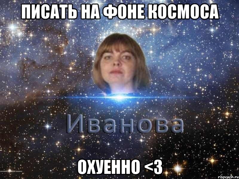 писать на фоне космоса охуенно <3, Мем иван