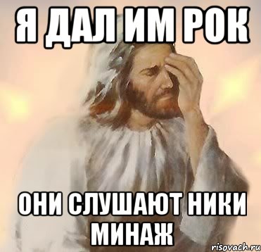 я дал им рок они слушают ники минаж, Мем Jesus facepalm