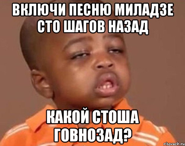 включи песню миладзе сто шагов назад какой стоша говнозад?, Мем  Какой пацан (негритенок)